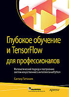 Глубокое обучение и TensorFlow для профессионалов. Математический подход к построению систем искусственного