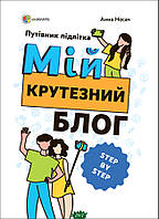 Детские книги о взрослении `Мій крутезний блог. Путівник підлітка STEP by STEP.` Развивающие книги