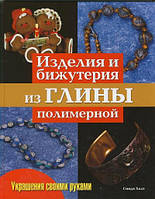 Книга Изделия и бижутерия из глины полимерной. Автор Синди Холт 2008 г.