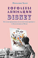 Книга Королевы анимации Disney. Кто и как придумывал всем известных принцесс: от Белоснежки до Мулан (Рус.)