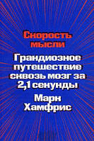 Книга Скорость мысли. Грандиозное путешествие сквозь мозг за 2,1 секунды. Автор Хамф М. (Рус.) 2022 г.