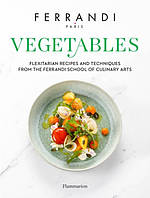 Ferrandi Paris Vegetables. Recipes and Techniques from the Ferrandi School of Culinary Arts