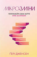 Мікрозміни. Перемінюйте своє життя крок за кроком. Дженсен Гері
