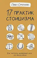 17 практик стоицизма. Как укротить жизненный хаос по-философски. Строганов П.