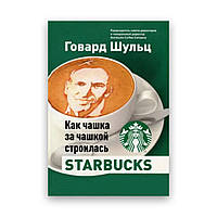 Говард Шульц - Как чашка за чашкой строилась Starbucks