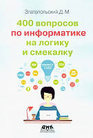 400 питань з інформатики на логіку та кмітливість. Златопольський Д., Златопольський Д.