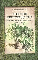 Книга Просте квітництво. Невибагливі кімнатні рослини . Автор Колесникова Елена Николаевна (Рус.) 2014 р.