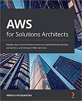 AWS for Solutions Architects: Design your cloud infrastructure by implementing DevOps, containers, and Amazon