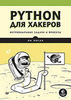 Python для хакеров. Нетривиальные задачи и проекты, Ли Воган