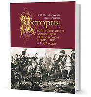 Книга История войн императора Александра I с Наполеоном в 1805, 1806 и 1807 годах