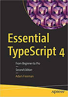 Essential TypeScript 4: From Beginner to Pro 2nd Edition, Adam Freeman