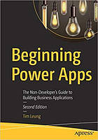 Beginning Power Apps: The Non-Developer's Guide to Building Business Applications 2nd ed. Edition by Tim