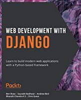 Web Development with Django: Learn to build modern web applications with a Python-based framework, Ben Shaw