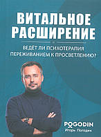 Книга «Витальное расширение. Ведет ли Психотерапия Переживанием к просветлению?». Автор - Ігор Погодін