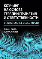 Коучинг на основе терапии принятия и ответственности: отличительные особенности. Джон Хилл, Джо Оливер