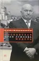 Книга - "Московская модель Юрия Лужкова" . Биография. (УЦЕНКА)