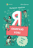 Книги про дорослішання дітям підліткам `Я обираю хобі. Путівник підлітка STEP BY STEP`