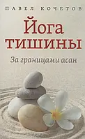 Йога тишины. За границами асан. Кочетов П.