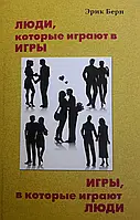 Книга - Люди, которые играют в игры Игры ,в которые играют люди. Эрик Берн (тверд)