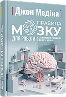 Книга «Правила мозку для роботи. Наука мислити розумніше в офісі та вдома». Автор - Джон Медина