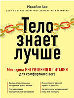 Тіло знає краще. Методика інтуїтивного живлення для комфортної ваги. Марайке Аве