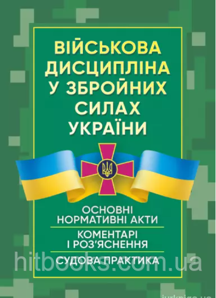 Військова дисципліна у Збройних силах України: основні нормативні акти, коментарі і роз’яснення, судова практика