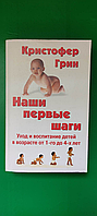 Наши первые шаги Кристофер Грин б/у. Уход и воспитание детей в возрасте от 1 го до 4 книга б/у