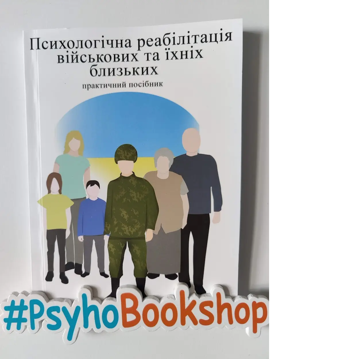 Психологічна реабілітація військових та їхніх близьких: практичний посібник