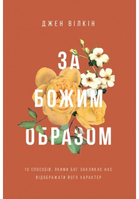 За Божим образом. 10 способів, якими Бог закликає нас відображати Його характер. Джен Вілкін