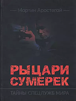 Рыцари сумерек. Тайны спецслужб мира. Мартин Аростегай