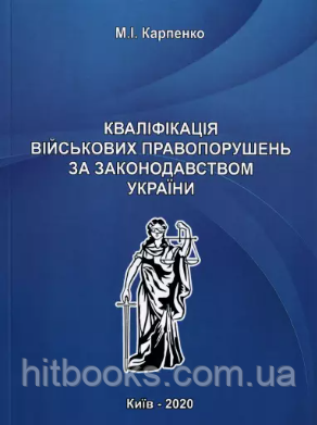 Кваліфікація військових правопорушень за законодавством України. Карпенко М.І.