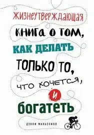 Книга - Життєстверджуюча книга про те, як робити тільки те, що хочеться, і багатіти (Б/У - Уцінка), фото 1