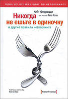 Книга "Никогда не ешьте в одиночку" - автор Кейт Феррацци. Книга о взаимоотношениях. Твердый переплет