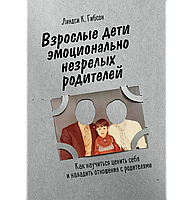 Книга "Взрослые дети эмоционально незрелых родителей. Как научиться ценить себя и..." Линдси Гибсон