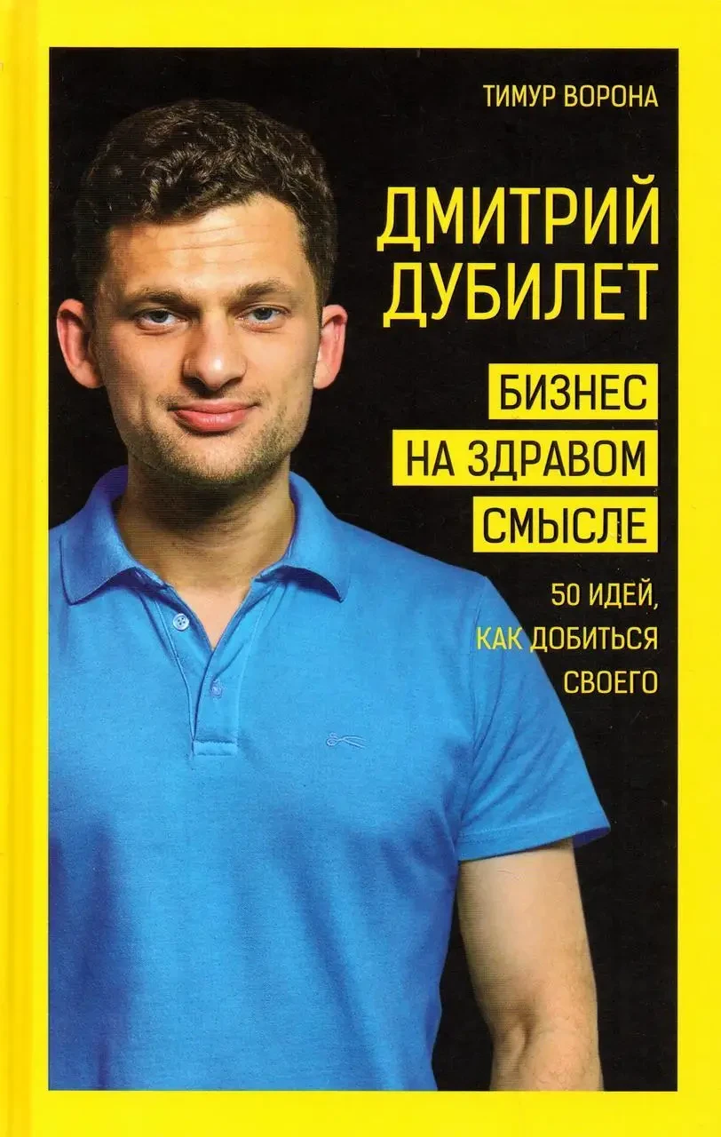 Книга - Дмитро Дубілет. Бізнес на здоровий глузд. 50 ідей, як досягти свого. Тимур Ворона
