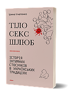 Автор - Ірина Ігнатенко. Книга Тіло, секс, шлюб. Історія інтимних стосунків... (м`як.) (Укр.) (Віхола)