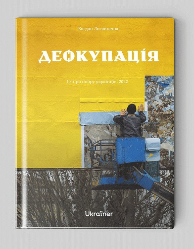 Деокупація. Історії опору українців. 2022. Автор Богдан Логвиненко