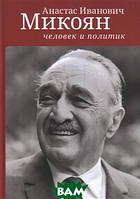 Книга Анастас Иванович Микоян: человек и политик (твердый)