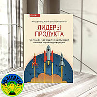 Лидеры продукта. Как лучшие в мире продакт-менеджеры создают команды и запускают крутые продукты