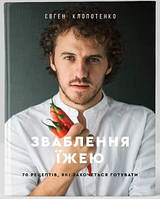 Книга "Зваблення їжею: 70 рецептів, які захочеться готувати" (978-617-7563-76-0) автор Євген Клопотенко