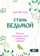 "Стань ведьмой. Ритуалы заклинания и зелья колдовской традиции" Торп Даная Мун