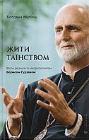 Автор - Богдана Матіяш. Книга Жити Таїнством. Вісім розмов із митрополитом Борисом Ґудзяком (тверд.) (Укр.)