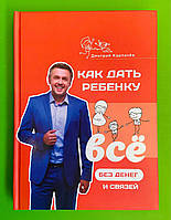 Как дать ребенку все без денег и связей. Дмитрий Карпачев