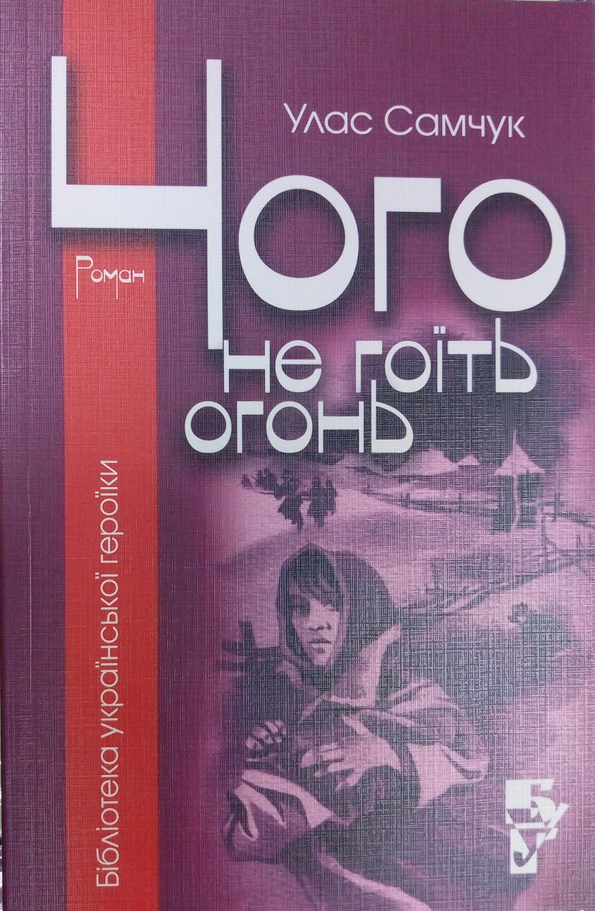 Чого не гоїть огонь. Улса Самчук. Серія Бібліотека Української Героїки