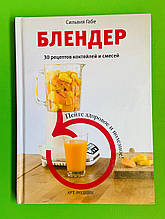 Блендер. 30 рецептів коктейлів і сумішей. Сільвія Габе.