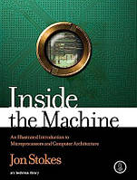 Inside the Machine: An Illustrated Introduction to Microprocessors and Computer Architecture, Jon Stokes