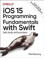 IOS 15 Programming Fundamentals with Swift: Swift, Xcode, and Cocoa Basics, Matt Neuburg