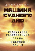 Машина Судного дня: Откровения разработчика плана ядерной войны. Эллсберг Д.