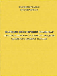 Науково-практичний коментар приписів першого та сьомого розділів Сімейного кодексу України. Ватрас В.А.