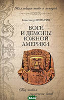 Автор - Александр Колтыпин. Книга Боги и демоны Южной Америки (тверд.) (Рус.)